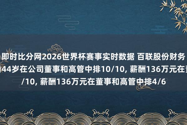 即时比分网2026世界杯赛事实时数据 百联股份财务总监杨琴离任， 年齿44岁在公司董事和高管中排10/10， 薪酬136万元在董事和高管中排4/6
