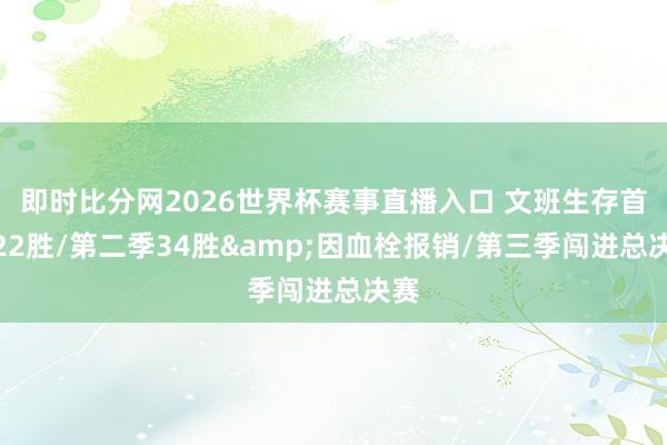 即时比分网2026世界杯赛事直播入口 文班生存首季22胜/第二季34胜&因血栓报销/第三季闯进总决赛