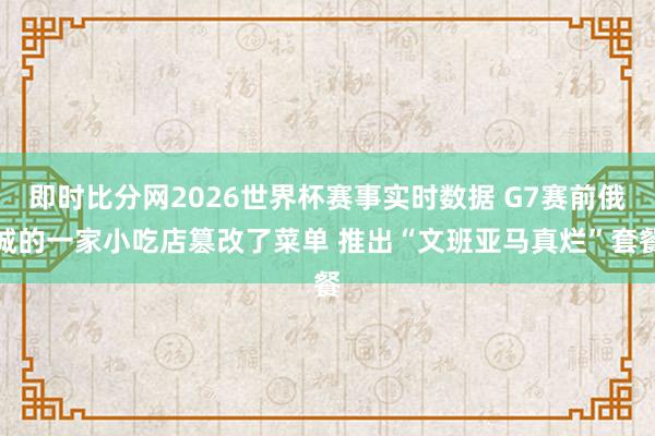 即时比分网2026世界杯赛事实时数据 G7赛前俄城的一家小吃店篡改了菜单 推出“文班亚马真烂”套餐