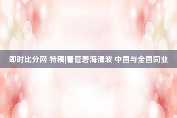 即时比分网 特稿|看管碧海清波 中国与全国同业