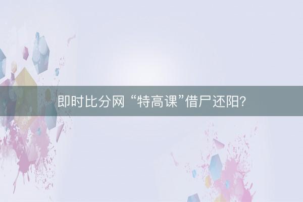 即时比分网 “特高课”借尸还阳?